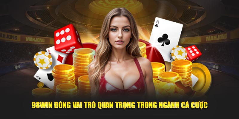 98Win đóng vai trò quan trọng trong ngành cá cược