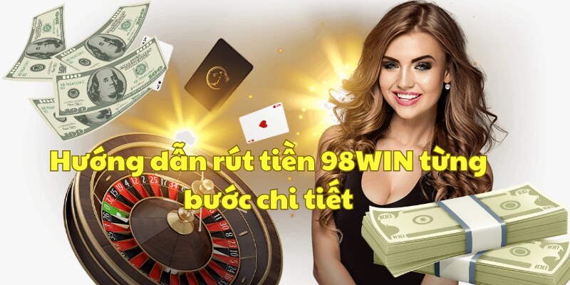 Nắm bắt quy trình rút tiền tại 98win