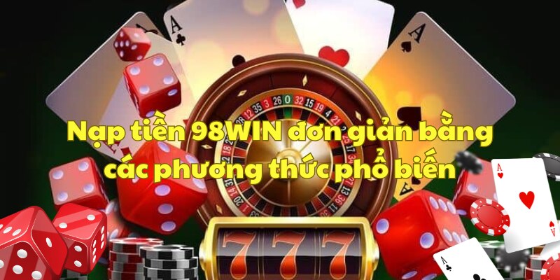 Nạp Tiền 98win - Bảo Mật Cao, Xử Lý Nhanh, Cực Tiện Lợi