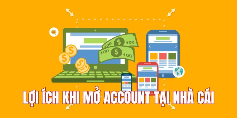 Lợi ích khi mở account tại nhà cái