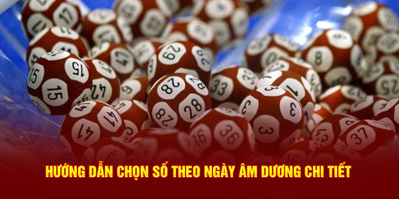 Hướng dẫn chọn số theo ngày âm dương chi tiết