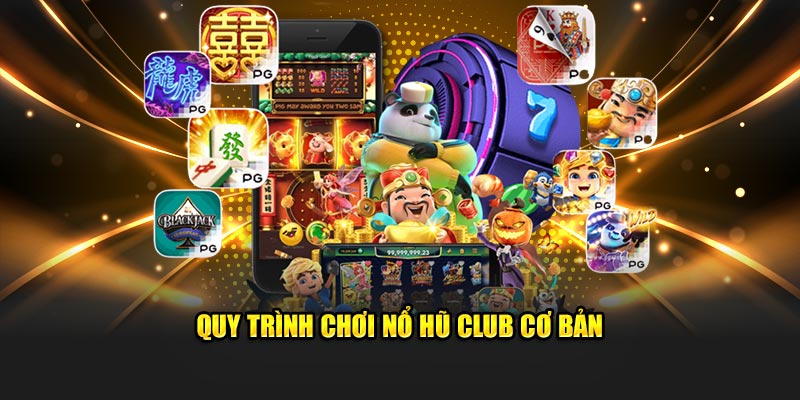 Quy trình chơi nổ hũ Club cơ bản