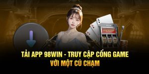 Tải App 98WIN - Truy Cập Cổng Game Với Một Cú Chạm