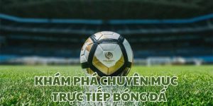 Trực Tiếp Bóng Đá - Giải Trí Thả Ga Tại Sân Chơi 98Win